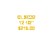 Text Box: GLSC32
12 1/2"
$215.00
