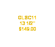 Text Box: GLSC11
13 1/2"
$149.00

