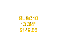 Text Box: GLSC10
13 3/4"
$149.00
