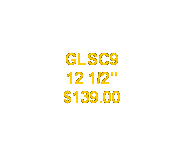 Text Box: GLSC9
12 1/2"
$139.00
