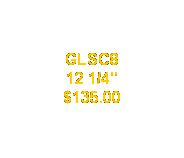 Text Box: GLSC8
12 1/4"
$135.00
