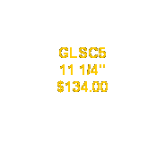 Text Box: GLSC5
11 1/4"
$134.00
