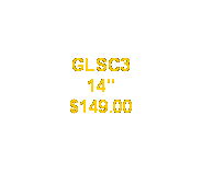 Text Box: GLSC3
14"
$149.00
