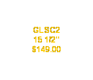 Text Box: GLSC2
15 1/2"
$149.00
