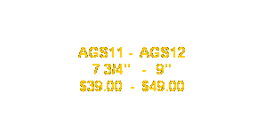 Text Box: AGS11 -  AGS12
7 3/4"   -   9"
$39.00  -  $49.00
